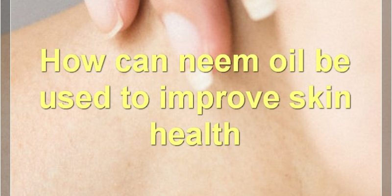 Neem Oil For Skin: Benefits, Uses, Side Effects, And More