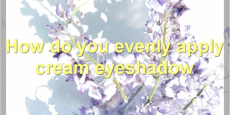 The Best Way To Apply Cream Eyeshadow