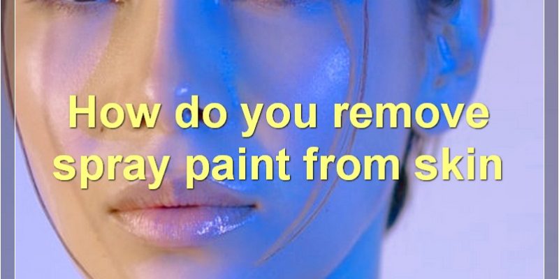 The Best Ways To Remove Spray Paint From Skin