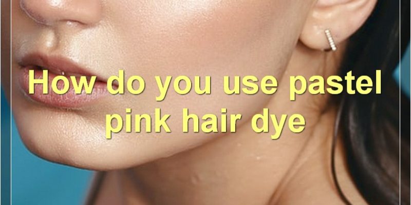 Pastel Pink Hair Dye: Everything You Need To Know