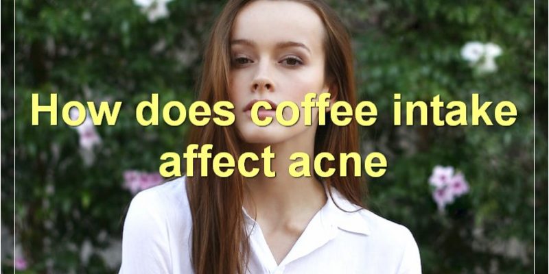 Coffee And Acne: The Connection