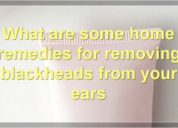 How To Get Rid Of Blackheads In Your Ears