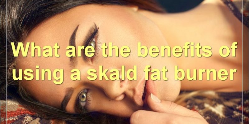 Skald Fat Burner: The Ultimate Guide