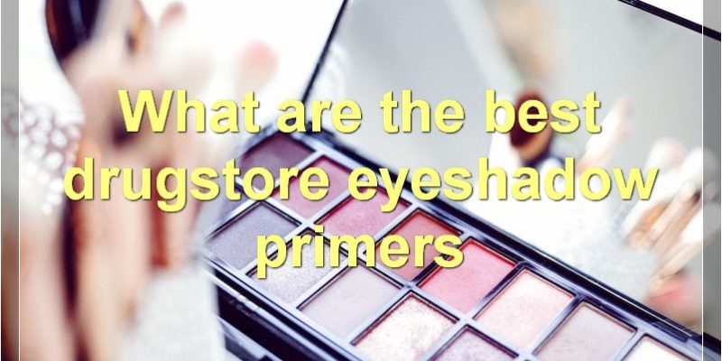 The Best Drugstore Eyeshadow Primers