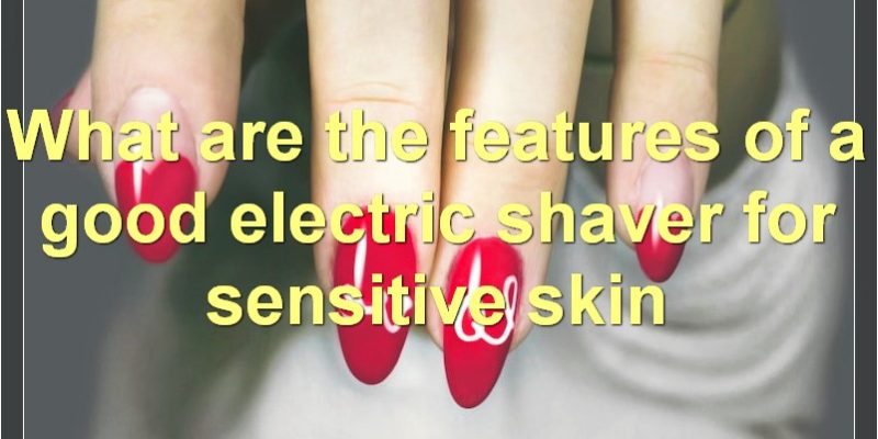 Best Electric Shaver For Sensitive Skin